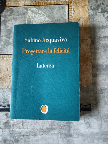 Progettare la felicità | Sabino Acquaviva - Laterza