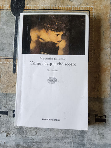 Come l’acqua che scorre | Marguerite Yourcenar - Einaudi