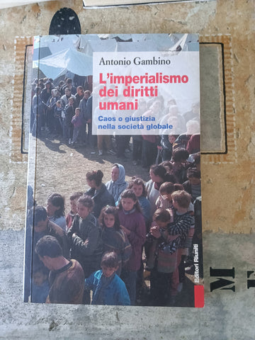 L’imperialismo dei diritti umani caos o giustizia nella società globale | Antonio Gambino