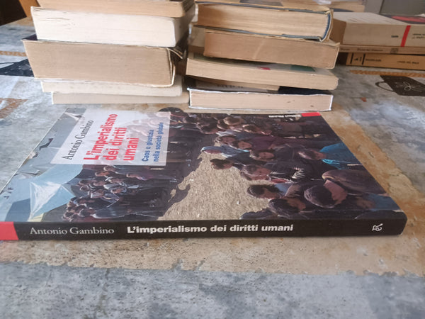 L’imperialismo dei diritti umani caos o giustizia nella società globale | Antonio Gambino