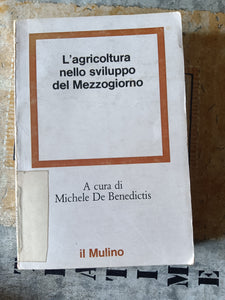 L’agricoltura nello sviluppo del Mezzogiorno | Michele De Benedictis, a cura di - Il Mulino