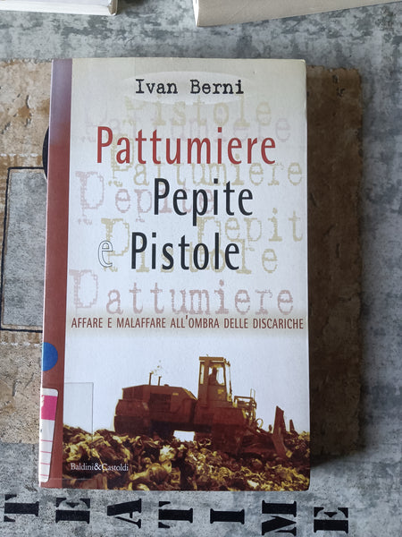 Pattumiere Pepite e Pistole Affare e malaffare all’ombra delle discariche | Ivan Berni