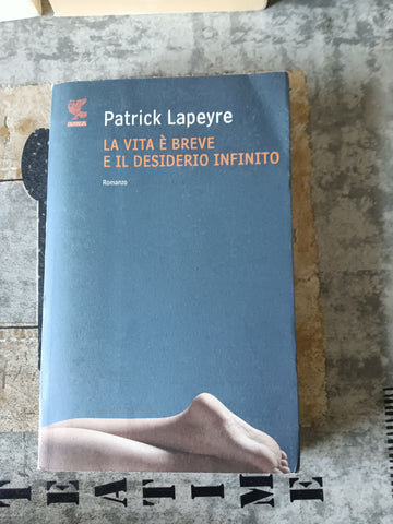 La vita è breve e il desiderio infinito | Patrick Lapeyre - Guanda