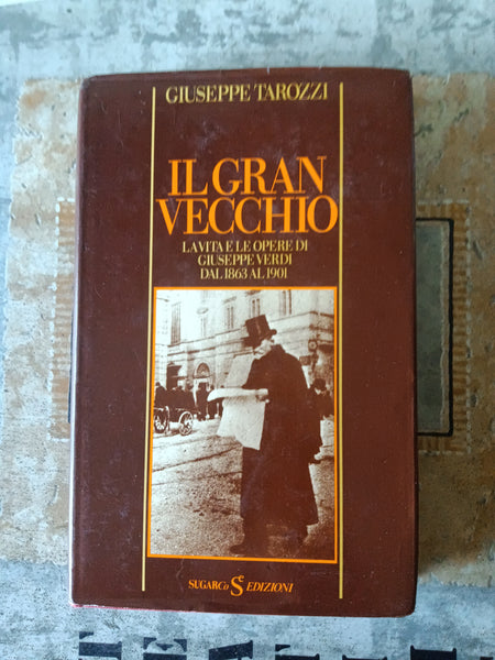 Il gran vecchio. La vita e le opere di Giuseppe Verdi dal 1863 al 1901 | Giuseppe Tarozzi