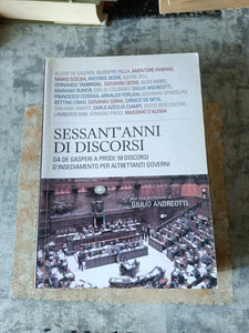 Sessant’anni di discorsi. Da De Gasperi a Prodi: 59 discorsi d’insediamento per altrettanti governi | Aa.Vv