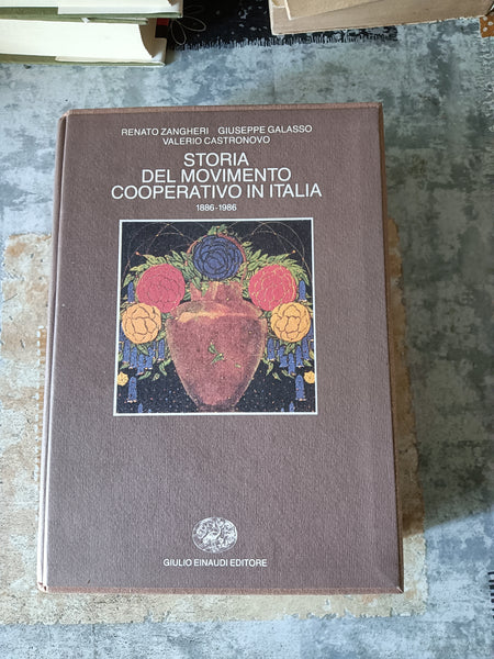 Storia del movimento cooperativo in italia. La Lega Nazionale delle Cooperative e Mutue 1886-1986 | Renato Zangheri - Giuseppe Galasso - Valerio Castronovo - Einaudi