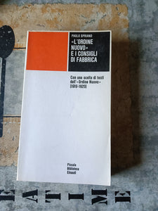 L’Ordine nuovo e i consigli di fabbrica. Con una scelta di testi dall’Ordine nuovo | Paolo Spriano - Einaudi