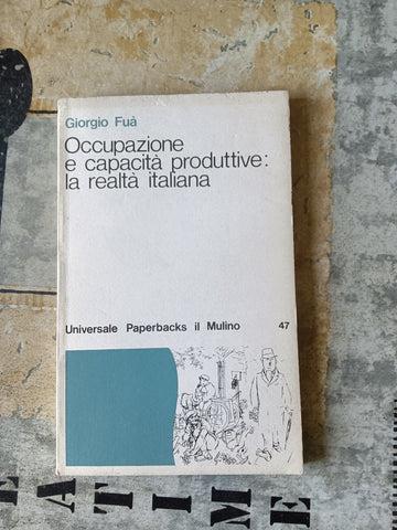 Occupazione e capacità produttive: la realtà italiana | Fuà Giorgio - Il Mulino