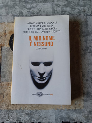 Il mio nome è nessuno. Global novel | Ammaniti Assonitis Cicekoglu De Prada Divani Faber Fioretos Japin Keret Khadra Kohout Schulze Skarmeta Skourtis - Einaudi