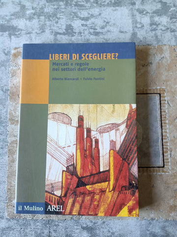 Liberi di scegliere? Mercati e regole nei settori dell’energia | Alberto Biancardi; Fulvio Fontini - Mulino