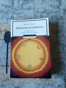 Immagini di eternità. Concetti di Dio in cinque tradizioni religiose | Keith Ward - Mondadori