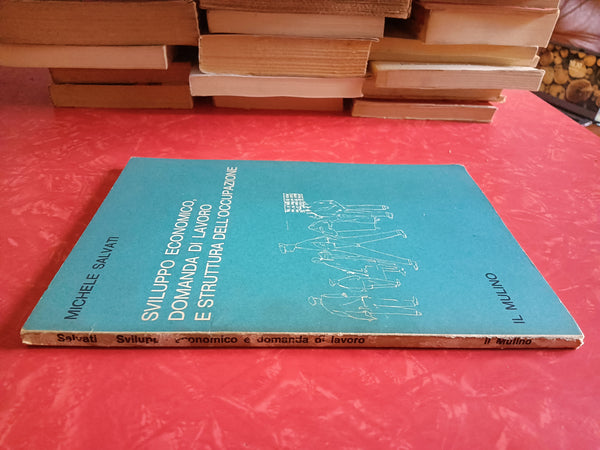 Sviluppo economico, domanda di lavoro e struttura dell’occupazione | Michele Salvati - il Mulino