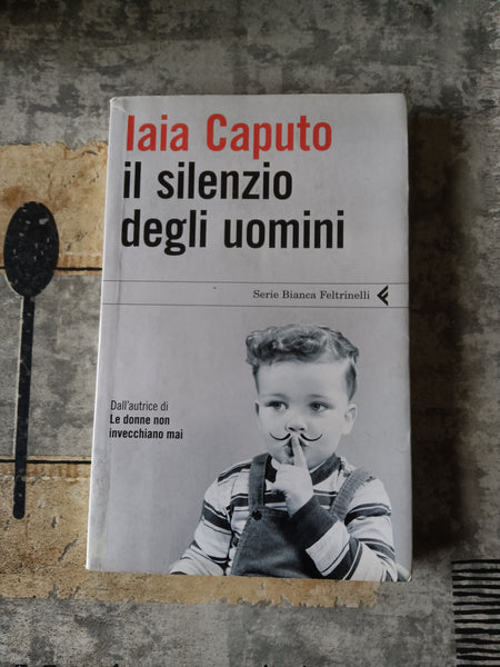 Il silenzio degli uomini | Iaia Caputo - Feltrinelli