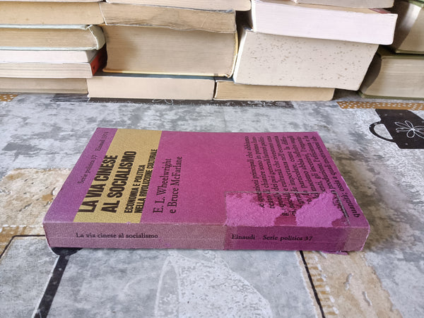 La via cinese al socialismo. Economia e Politica nella Rivoluzione Culturale | E. L. Wheelwright e Bruce McFarlane - Einaudi