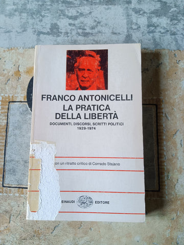 La pratica della libertà. Documenti discorsi scritti politici 1929-1974 | Antonicelli Franco - Einaudi