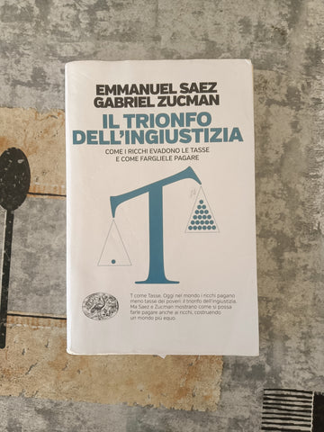 Il trionfo dell’ingiustizia Come i ricchi evadono le tasse e come fagliele pagare | Emmanuel Saez; Gabriel Zucman - Einaudi