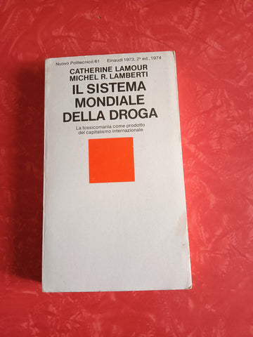 Il sistema mondiale della droga La tossicomania come prodotto del capitalismo internazionale | Catherine Lamour E Michel R. Lamberti, Traduzione Roberto Long - Einaudi