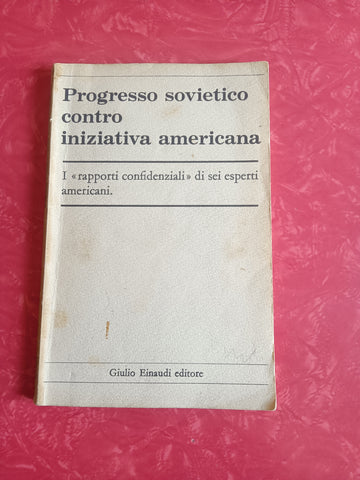 Progresso sovietico contro iniziativa americana. I rapporti confidenziali di sei esperti americani | David Donald K. Randal Clarence B. Livingston J.Sterling ed altri. - Einaudi