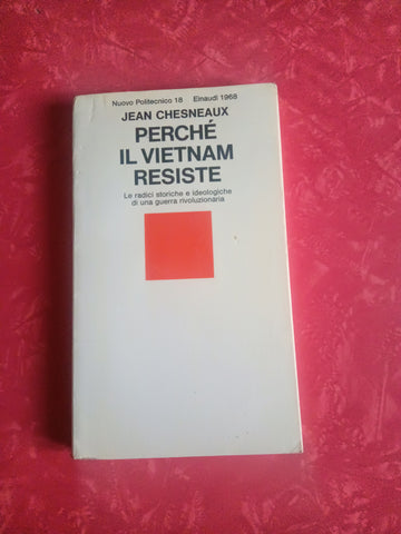 Perché il Vietnam resiste. Le radici storiche e ideologiche di una guerra rivoluzionaria | Jean Chesneaux - Einaudi