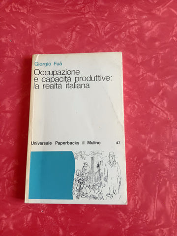 Occupazione e capacità produttive: la realtà italiana | Fuà Giorgio - Il Mulino