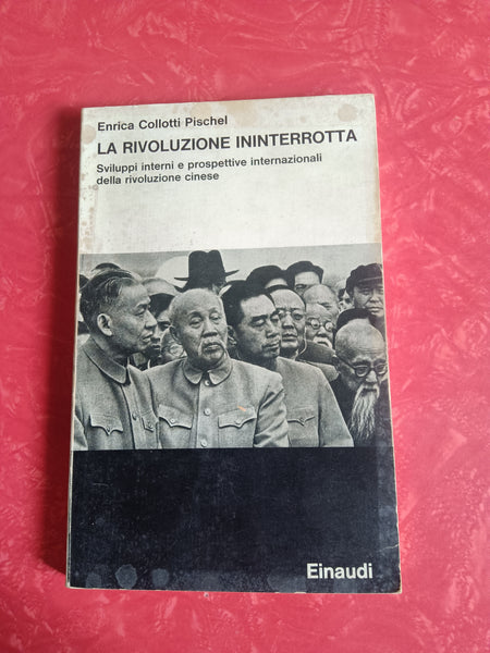 La rivoluzione ininterrotta. Sviluppi interni e prospettive internazionali della rivoluzione cinese | Enrica Collotti Pischel - Einaudi