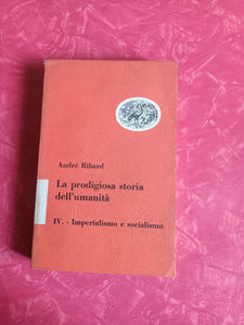 La prodigiosa storia dell’umanità - IV Imperialismo e socialismo | André Ribard - Einaudi