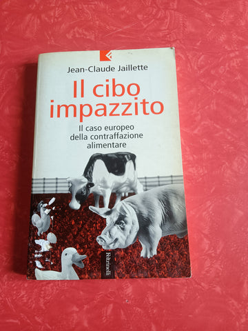 Il cibo impazzito. Il caso europeo della contraffazione alimentare | Jean-Claude Jaillette - Feltrinelli