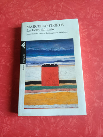 La forza del mito. La rivoluzione russa e il miraggio del socialismo | Marcello Flores - Feltrinelli