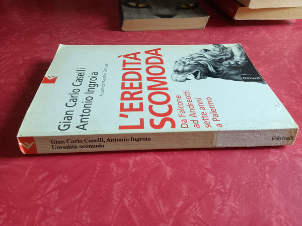 L’eredità scomoda da Falcone ad Andreotti, sette anni a Palermo | Gian Carlo Caselli, Antonio Ingroia - Feltrinelli