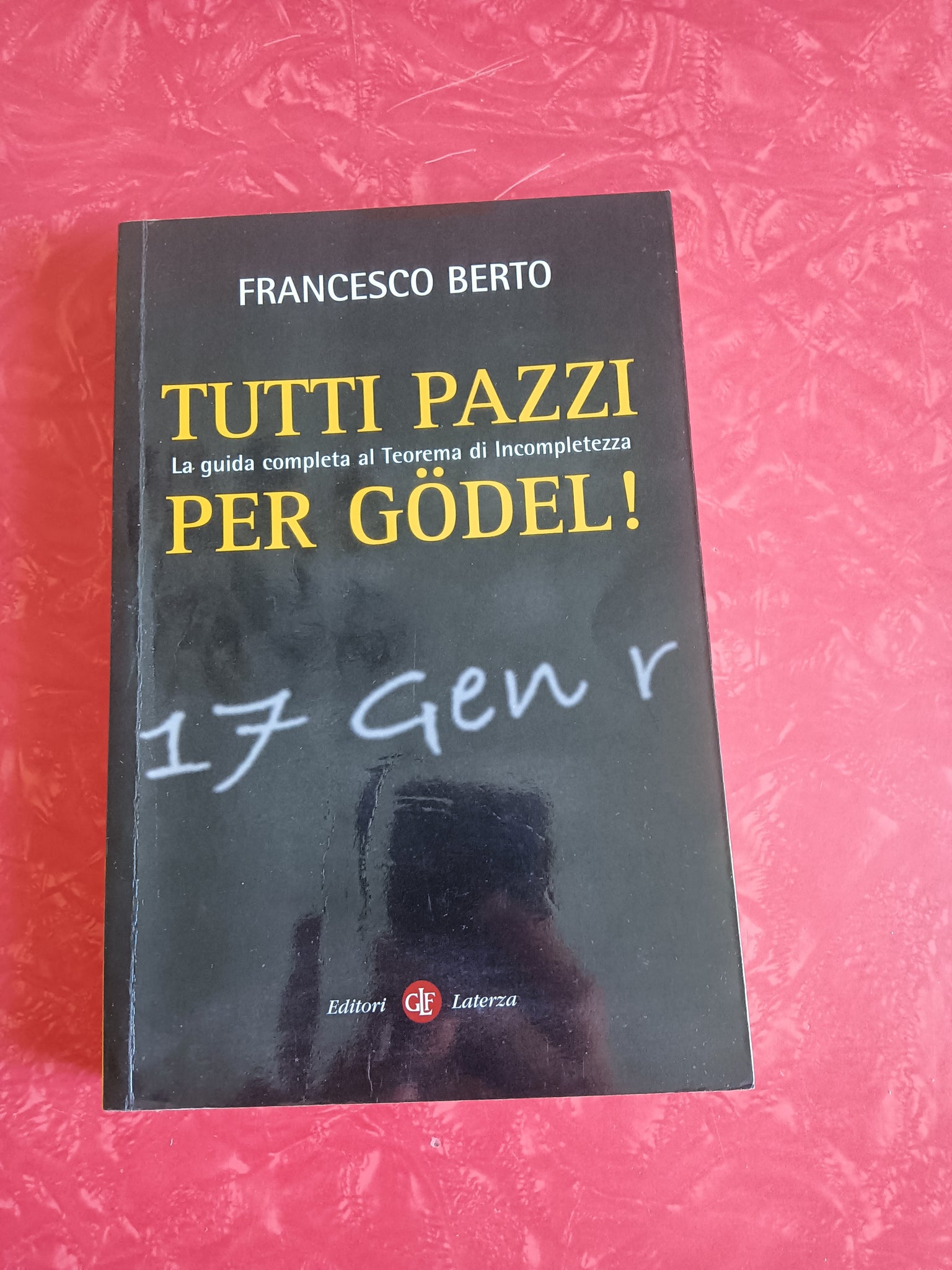 Tutti pazzi per Gödel. La guida completa al teorema d’incompletezza | Francesco Berto - Laterza