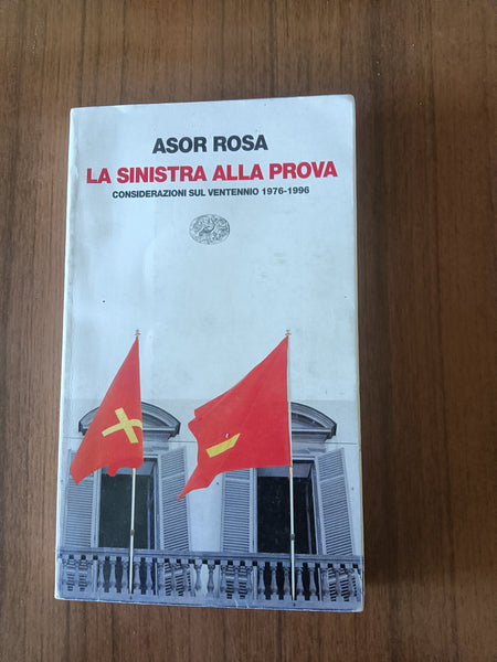 La sinistra alla prova. Considerazioni sul ventennio 1976-1996 | Alberto Asor Rosa - Einaudi