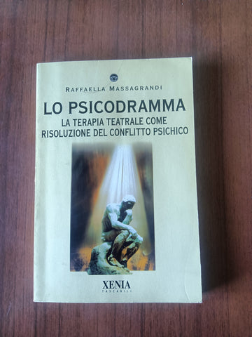 Lo psicodramma. La terapia teatrale come risoluzione del conflitto psichico | Raffaella Massagrandi