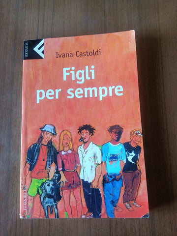 Figli per sempre | Ivana Castoldi - Feltrinelli