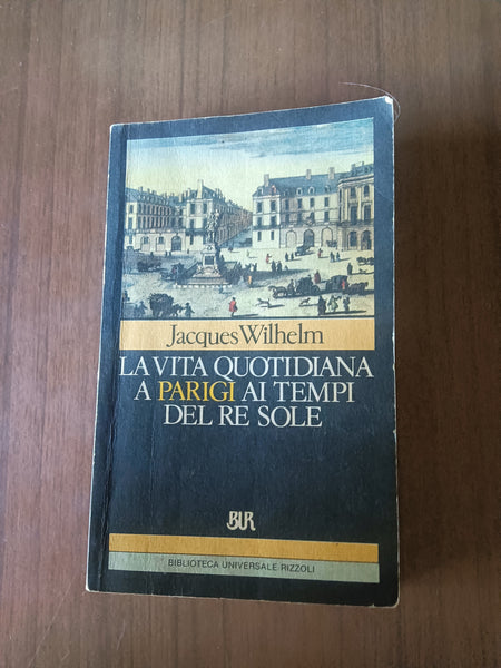 La vita quotidiana a Parigi ai tempi del Re Sole | Jacques Wilhelm - Rizzoli