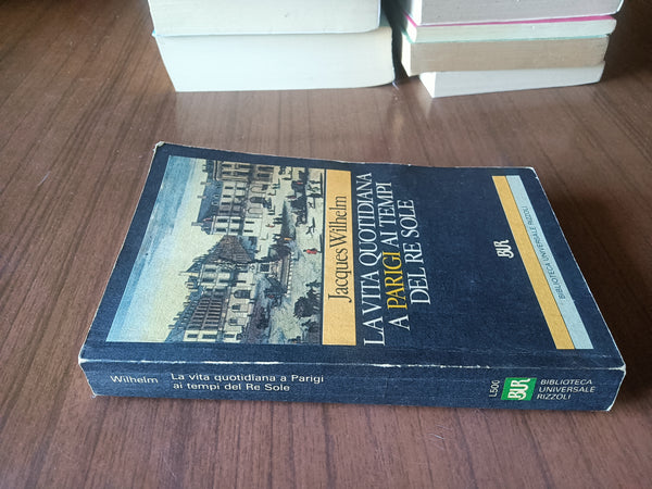 La vita quotidiana a Parigi ai tempi del Re Sole | Jacques Wilhelm - Rizzoli