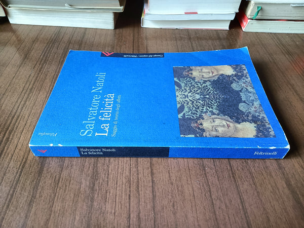 La felicità. Saggio di teoria degli affetti | Salvatore Natoli - Feltrinelli