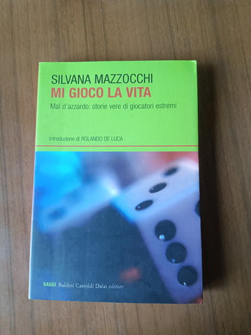 Mi gioco la vita. Mal d’azzardo: storie vere di giocatori estremi | Silvana Mazzocchi