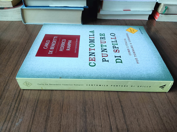 Centomila punture di spillo. Come l’Italia può tornare a correre | Carlo De Benedetti; Federico Rampini - Mondadori