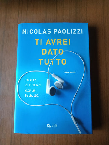 Ti avrei dato tutto. Io e te a 313 km dalla felicità | Nicolas Paolizzi - Rizzoli