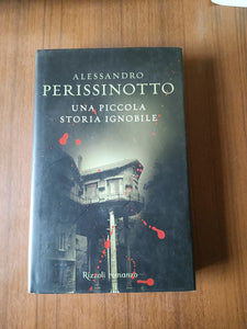 Perissinotto Alessandro. Una piccola storia ignobile | Alessandro Perissinotto - Rizzoli