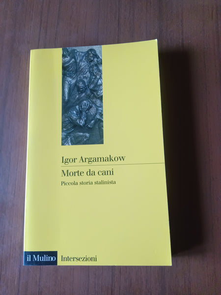 Morte da cani. Piccola storia stalinista | Igor Argamakow - Il Mulino