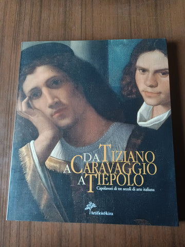 Da Tiziano a Caravaggio a Tiepolo. Capolavori di tre secoli di arte italiana - Artificio - Skira