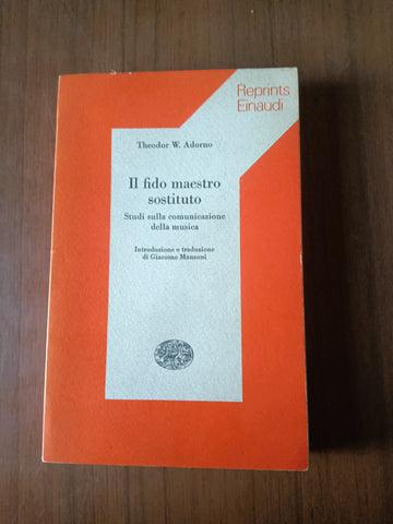 Il fido maestro sostituto. Studi sulla comunicazione | Theodor Adorno - Einaudi