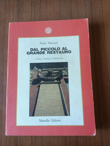 Dal piccolo al grande restauro | Paolo Marconi - Marsilio