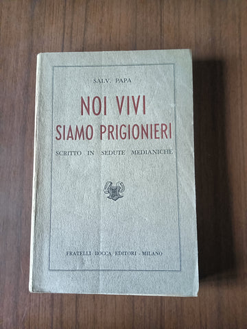 Noi vivi siamo prigionieri. Scritto in sedute medianiche | Salv. Papa