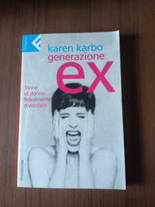 Generazione ex. Storie di donne felicemente divorziate | Karen Karbo - Feltrinelli