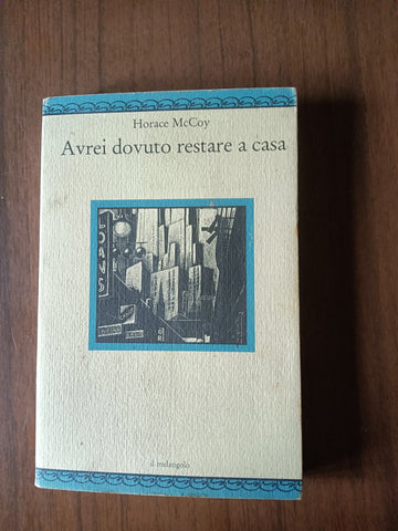 Avrei dovuto restare a casa | Horace McCoy