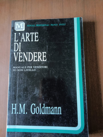 L’arte di vendere. Manuale per venditori di ogni livello | H. M. Goldmann