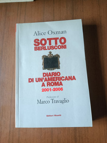 Sotto Berlusconi. Diario di un’americana a Roma 2001-2006 | Alice Oxman - Editori Riuniti