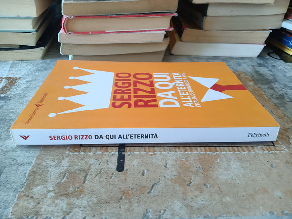 Da qui all’eternità. L’Italia dei privilegi a vita | Sergio Rizzo - Feltrinelli